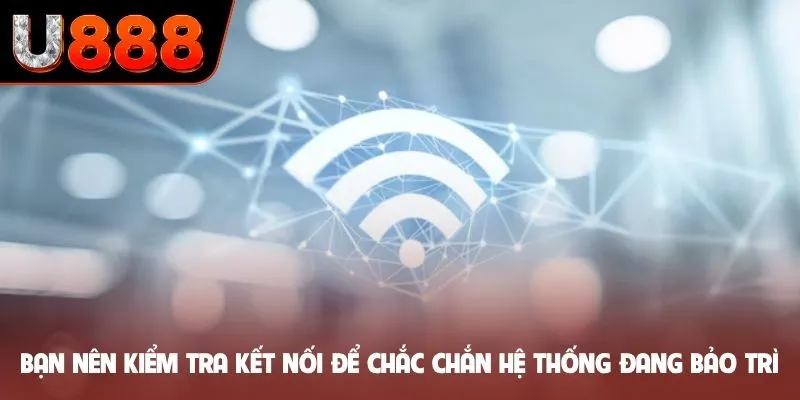 Bạn nên kiểm tra kết nối để chắc chắn hệ thống đang bảo trì