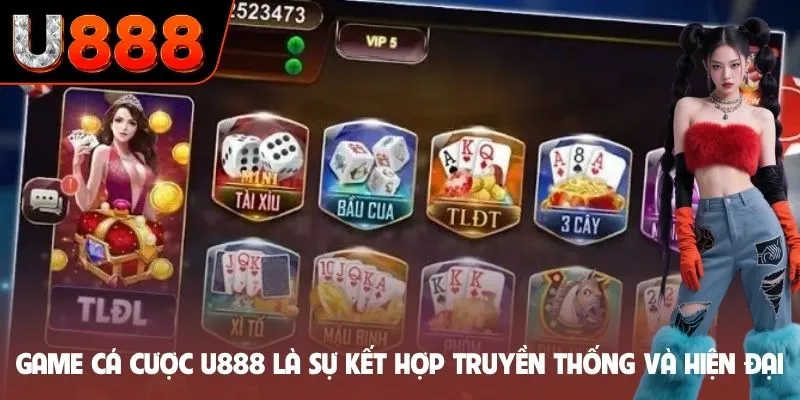 Game cá cược U888 là sự kết hợp truyền thống và hiện đại