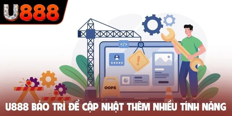 U888 bảo trì để cập nhật thêm nhiều tính năng